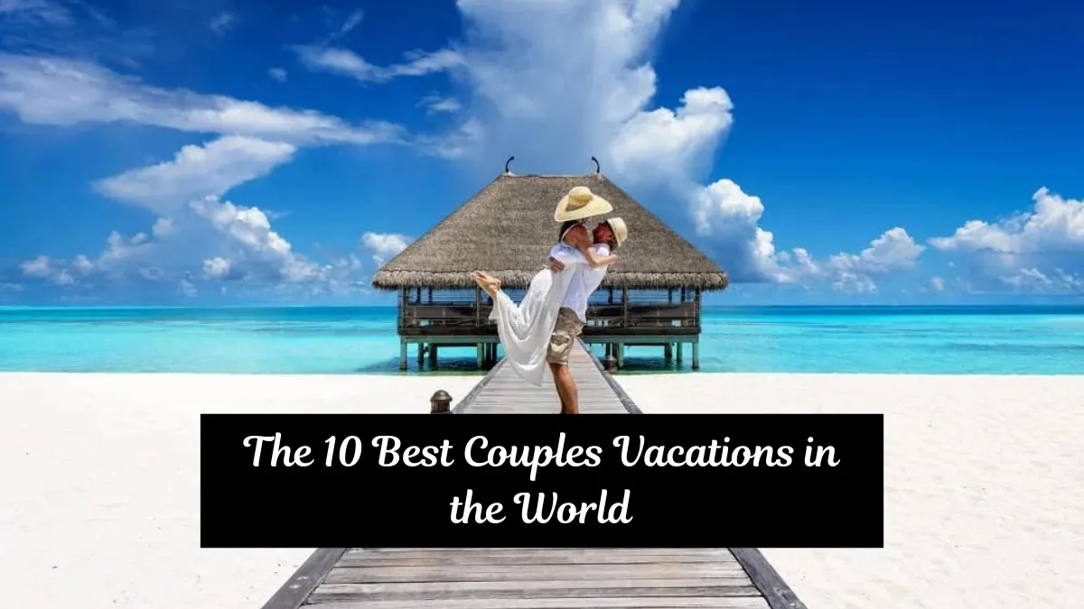 The 10 Best Couples Vacations in the World