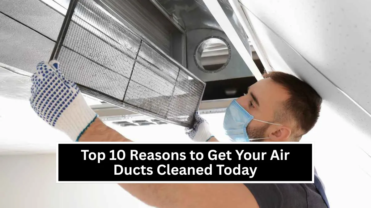 Top 10 Reasons to Get Your Air Ducts Cleaned Today