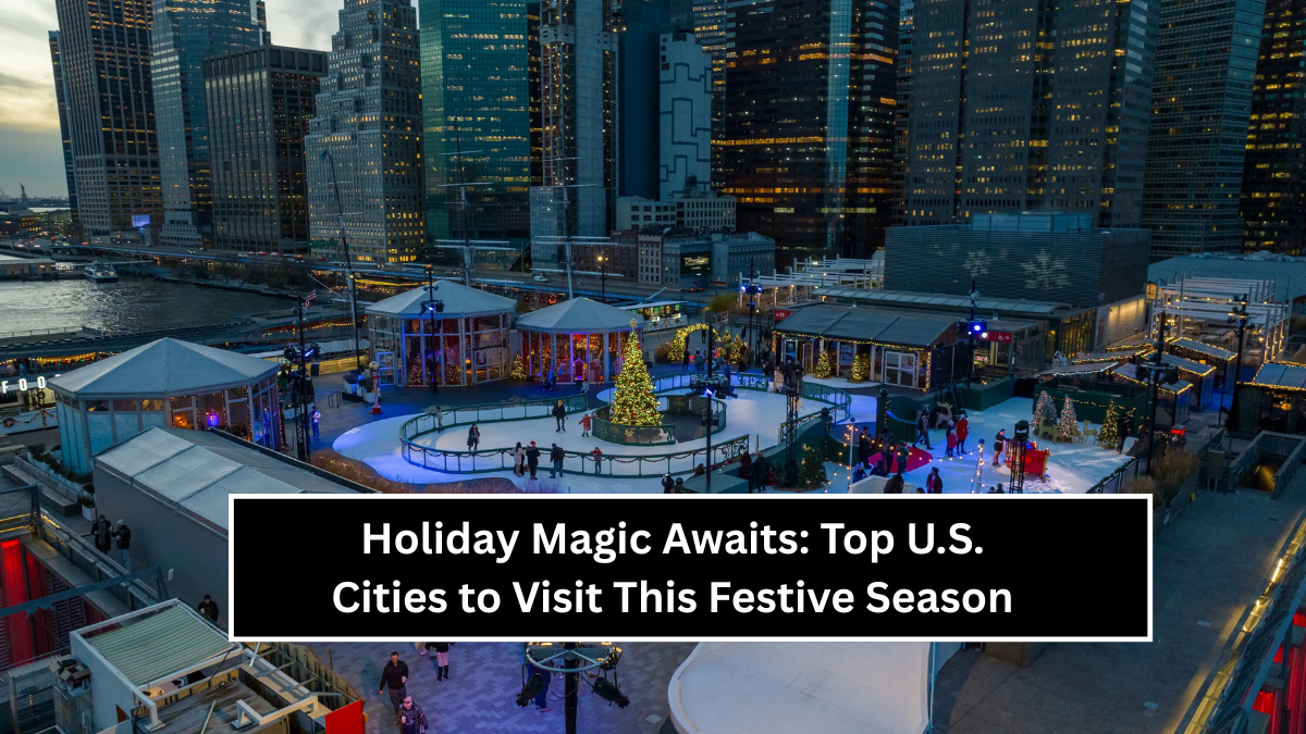 Holiday Magic Awaits: Top U.S. Cities to Visit This Festive Season