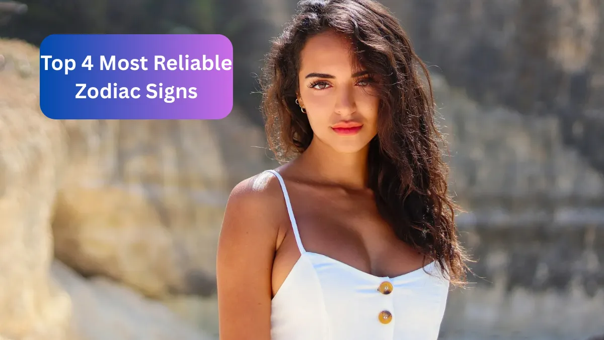 Top 4 Most Reliable Zodiac Signs