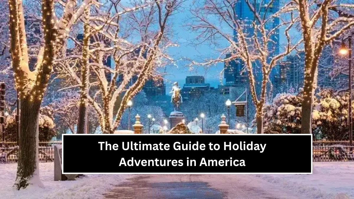 The Ultimate Guide to Holiday Adventures in America